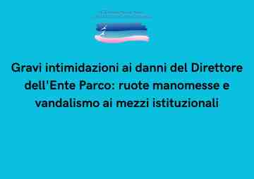 Gravi intimidazioni ai danni del Direttore dell\'Ente Parco: ruote manomesse e vandalismo ai mezzi istituzionali